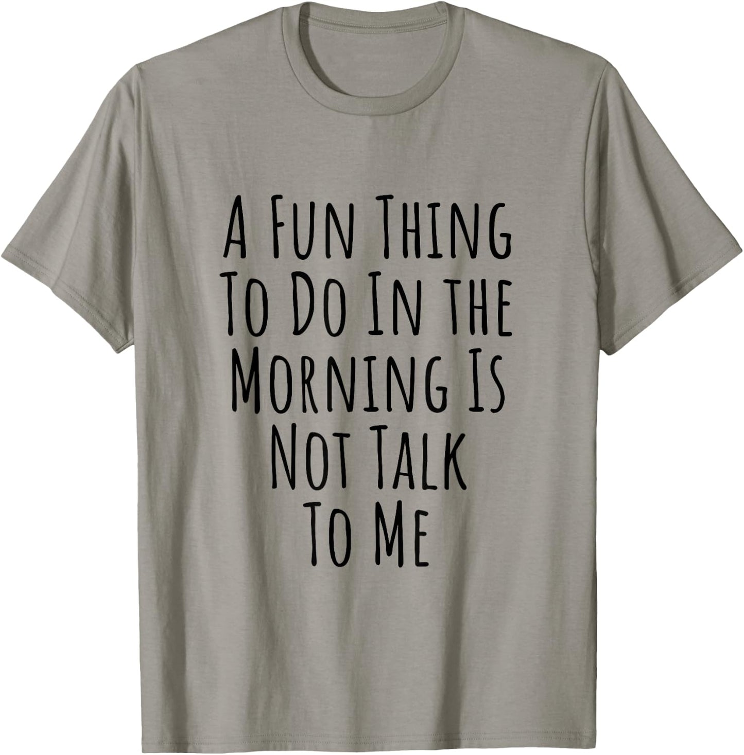 A Fun Thing To Do In The Morning Is Not Talk To Me T-Shirt - T-Shirt | Sand