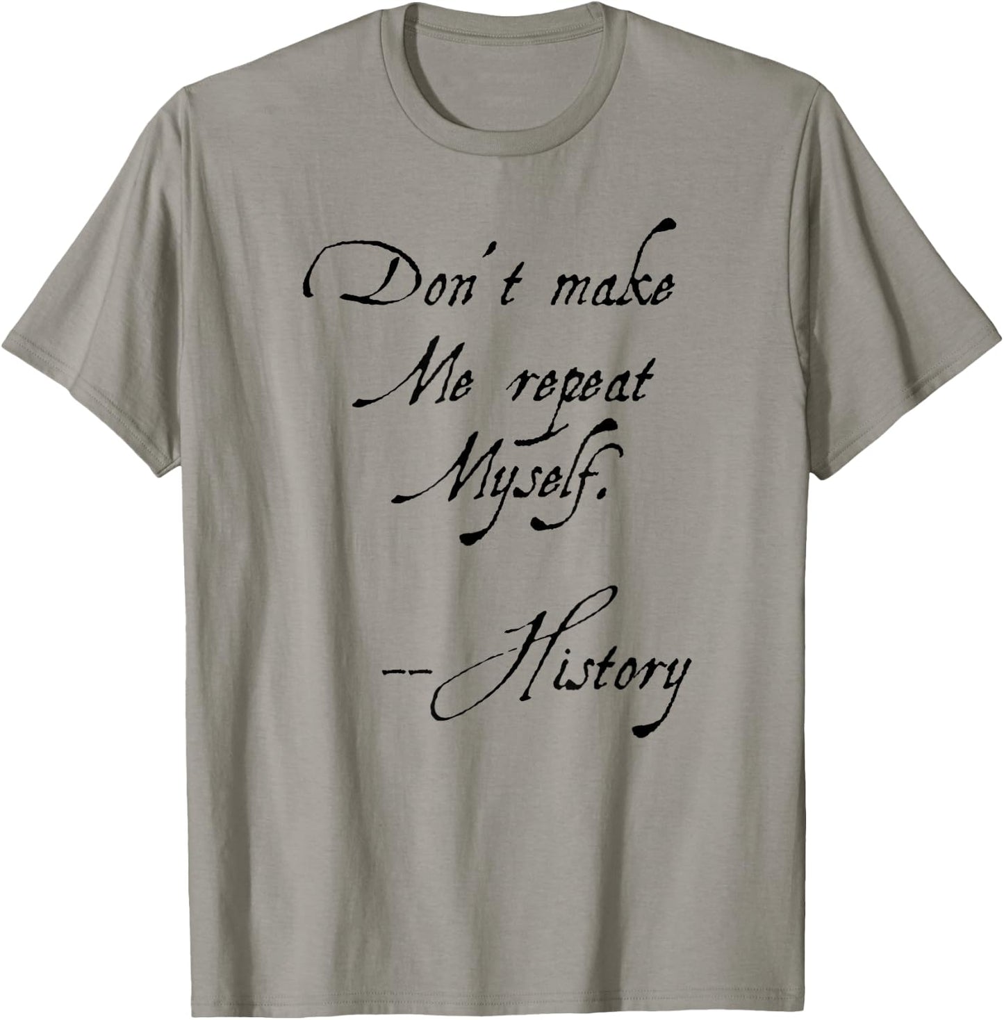 Don't make me repeat myself History Funny Nerdy Geek Gift T-Shirt - T-Shirt | Sand