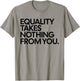 Equality Takes Nothing from You Funny Social Justice T-Shirt - T-Shirt | Sand