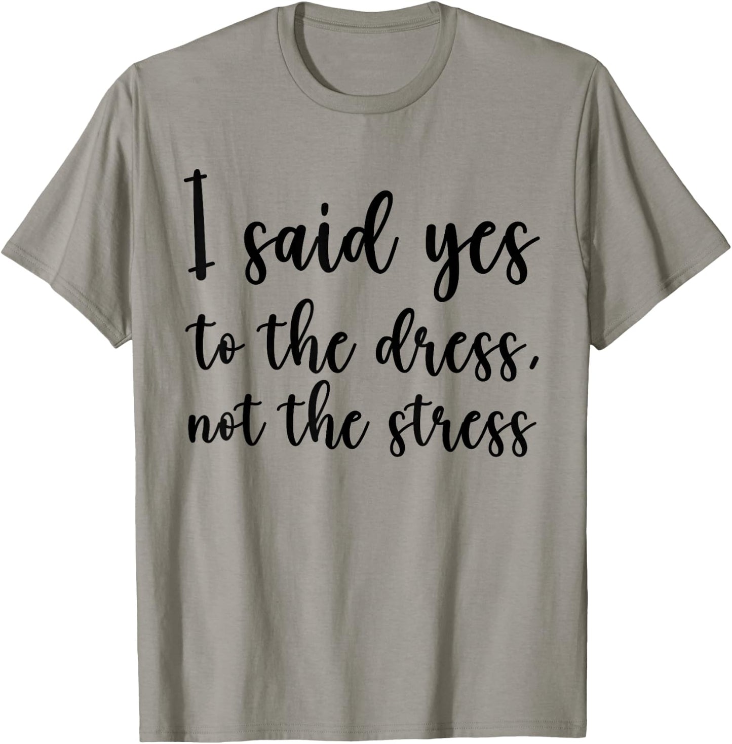 I Said Yes To The Dress Not The Stress, Cute Funny Bride T-Shirt - T-Shirt | Sand