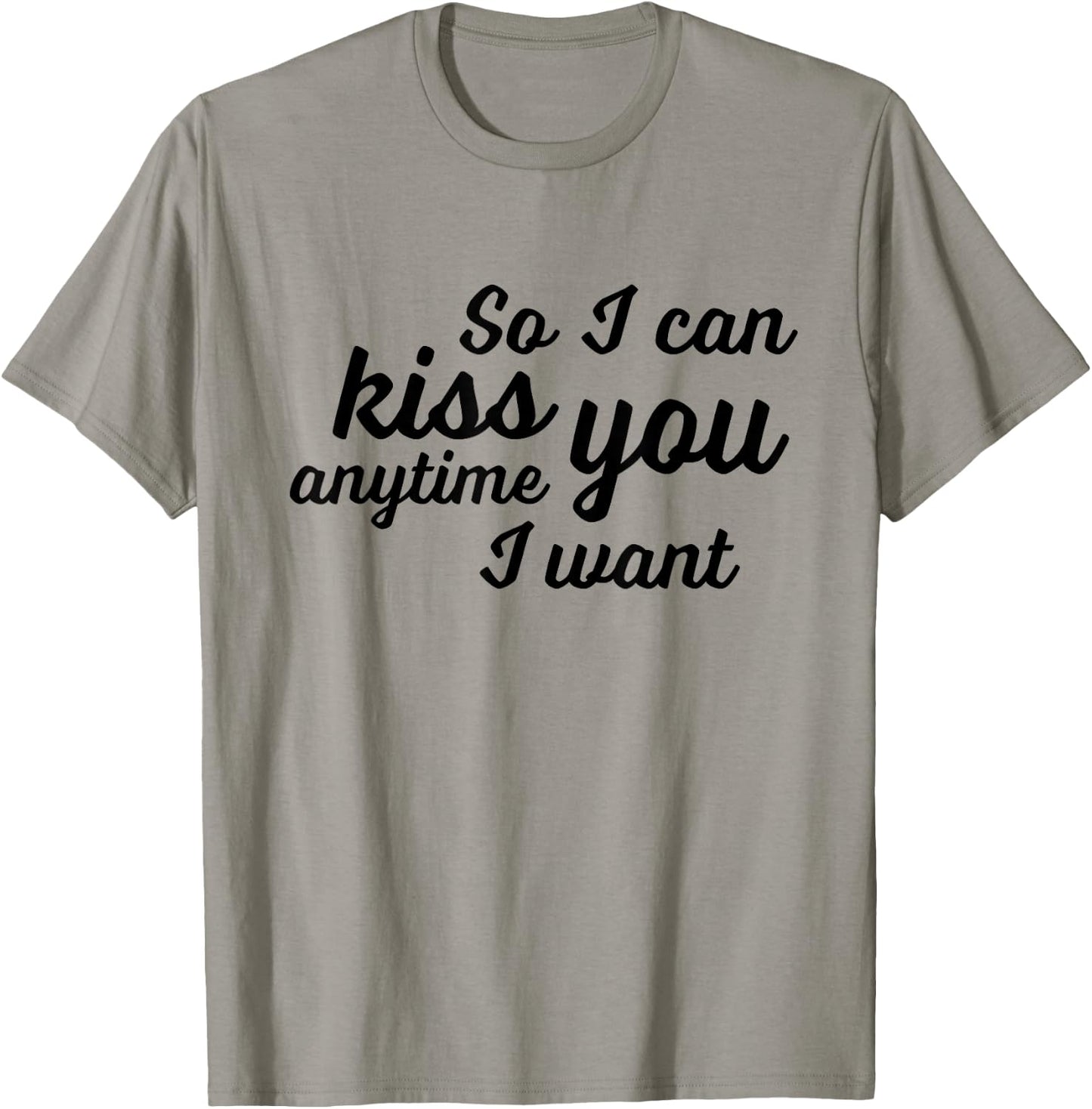So I Can Kiss You Anytime I Want Love T Shirt T-Shirt - T-Shirt | Sand