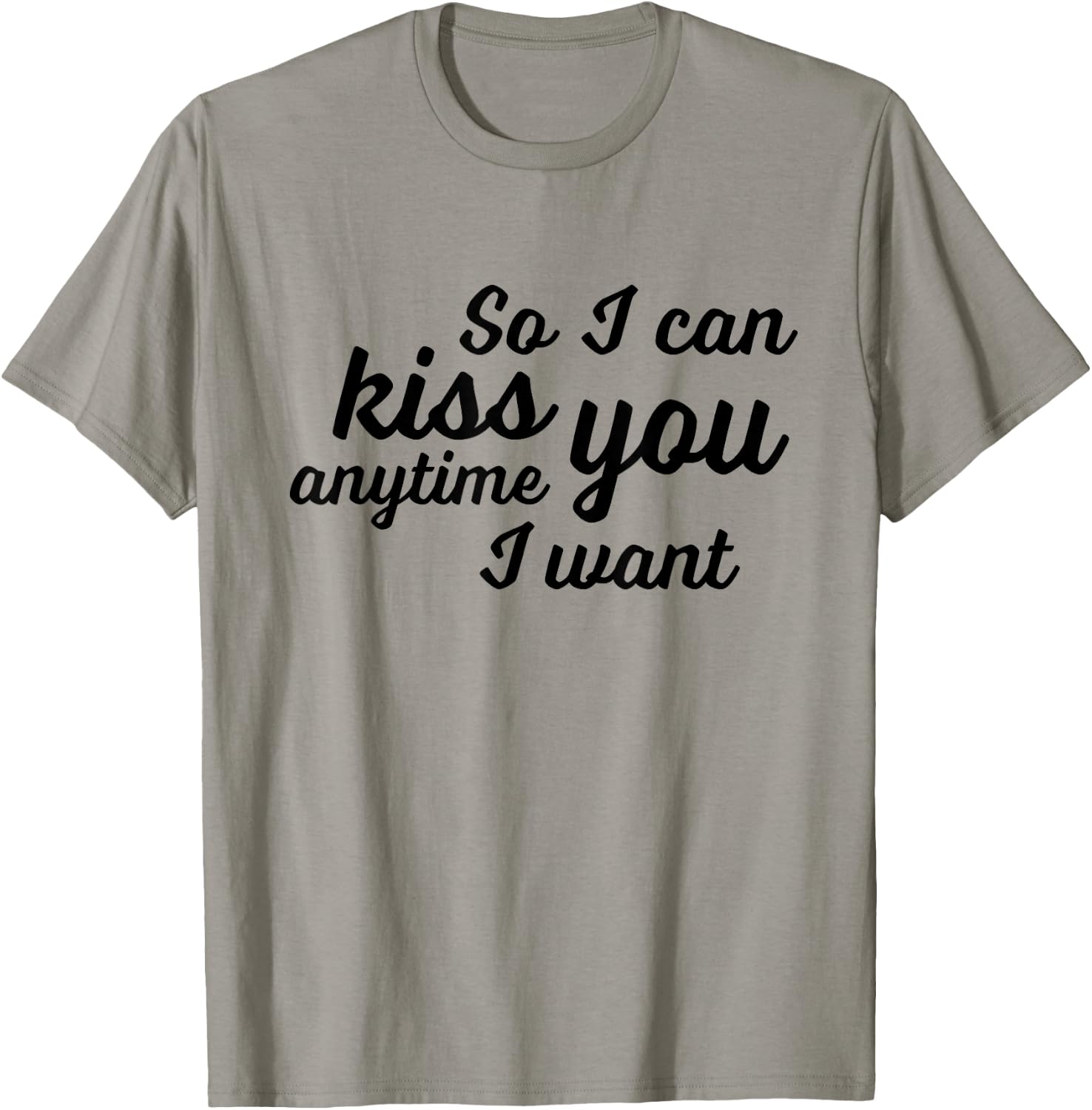 So I Can Kiss You Anytime I Want Love T Shirt T-Shirt - T-Shirt | Sand