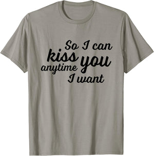 So I Can Kiss You Anytime I Want Love T Shirt T-Shirt - T-Shirt | Sand