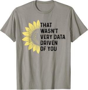 That Wasn't Very Data Driven of You Funny scientist analysts T-Shirt - T-Shirt | Sand