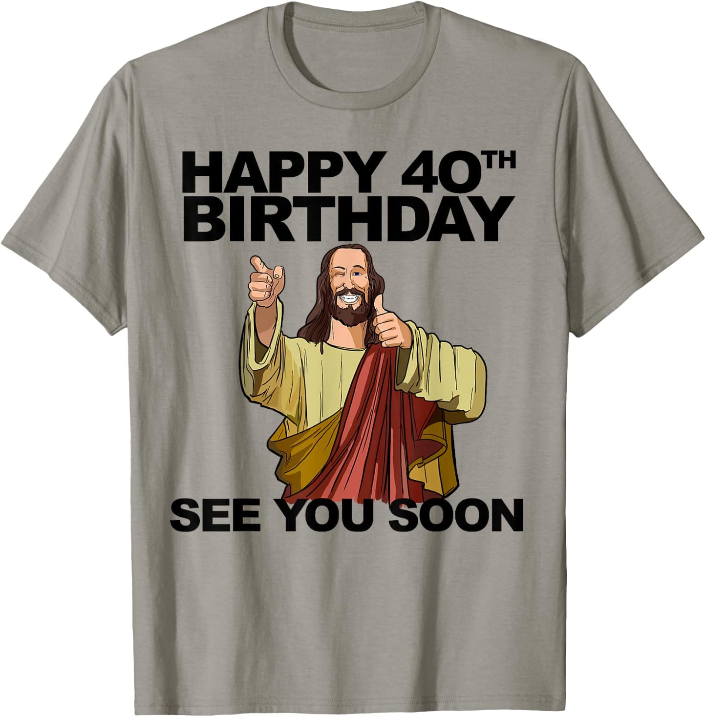Jesus Happy 40th Birthday See You Soon Funny Group Birthday T-Shirt - T-Shirt | Sand