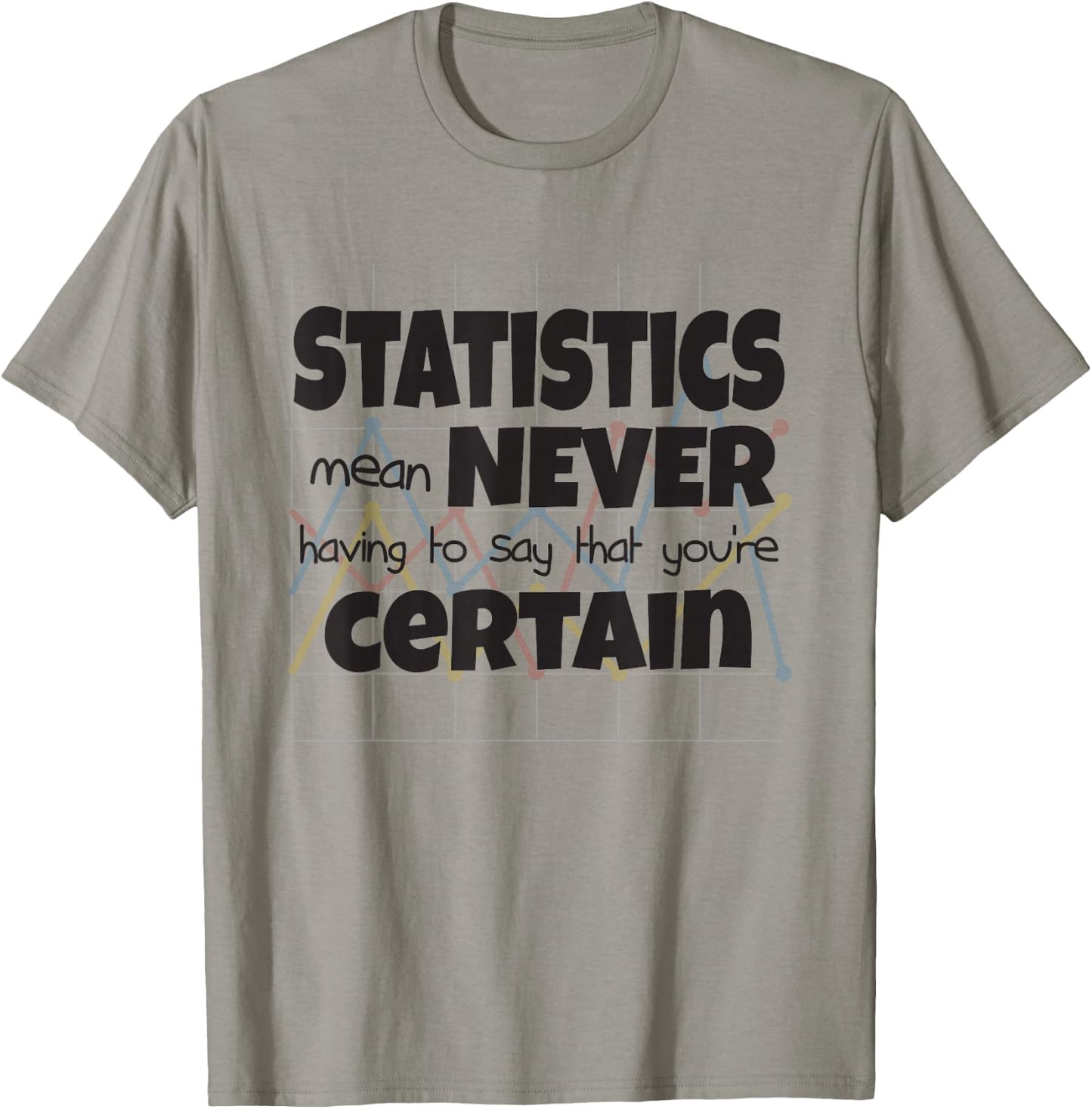 Statistics Mean Never Having To Say That You're Certain T-Shirt - T-Shirt | Sand