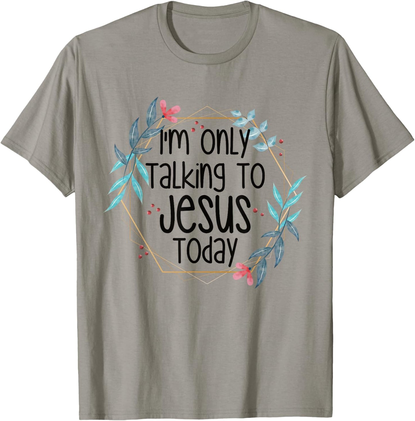 I'm Only Talking To Jesus Today T-Shirt - T-Shirt | Sand