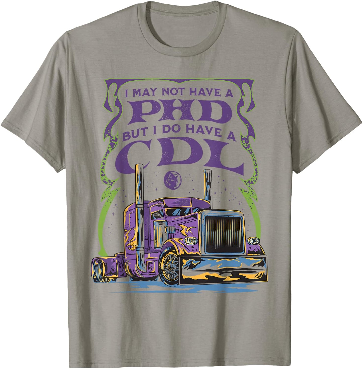 CDL Trucker Truck Driver I May Not Have A PhD Funny Driving T-Shirt - T-Shirt | Sand