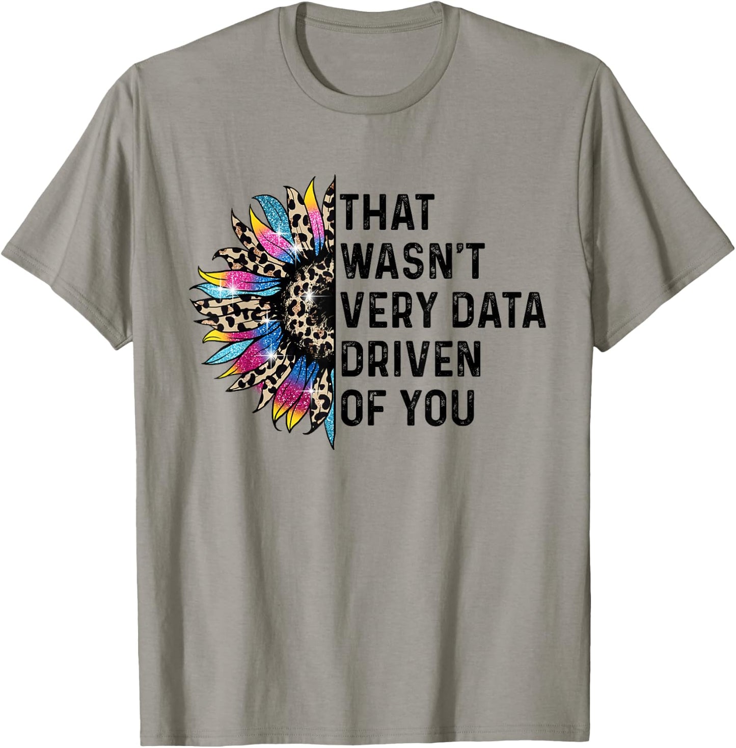 That Wasn't Very Data Driven of You Funny scientist analysts T-Shirt - T-Shirt | Sand