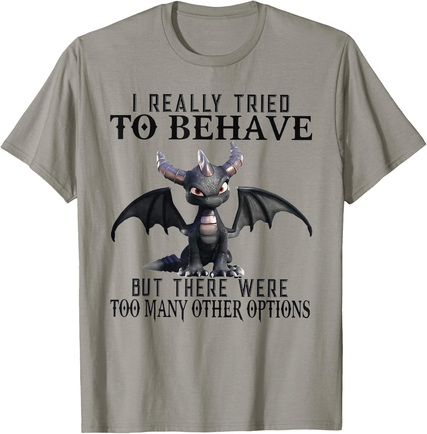Dragon I Really Tried To Behave But There Were Too Many T-Shirt - T-Shirt | Sand