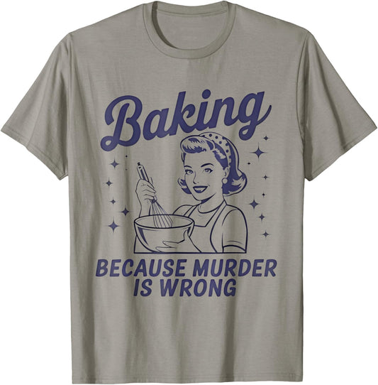 Baking Because Murder Is Wrong Funny Pastry Baker Baking T-Shirt - T-Shirt | Sand