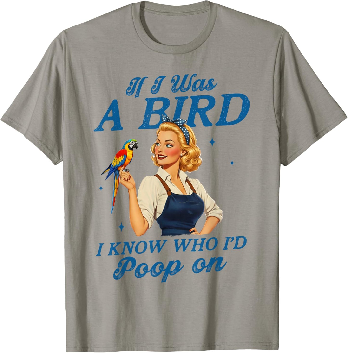 Sarcasm Funny Humor If I was A Bird I Know Who I'd Poop On T-Shirt - T-Shirt | Sand