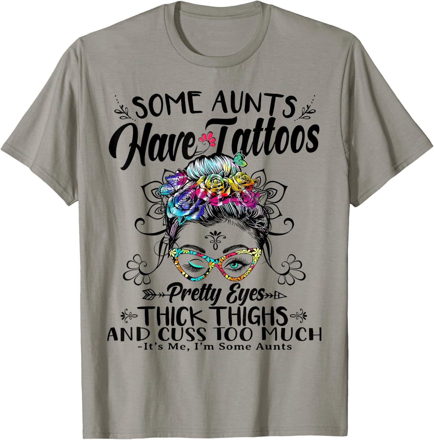 Some Aunts Have Tattoos Pretty Eyes Thick Thighs Messy Bun T-Shirt - T-Shirt | Sand
