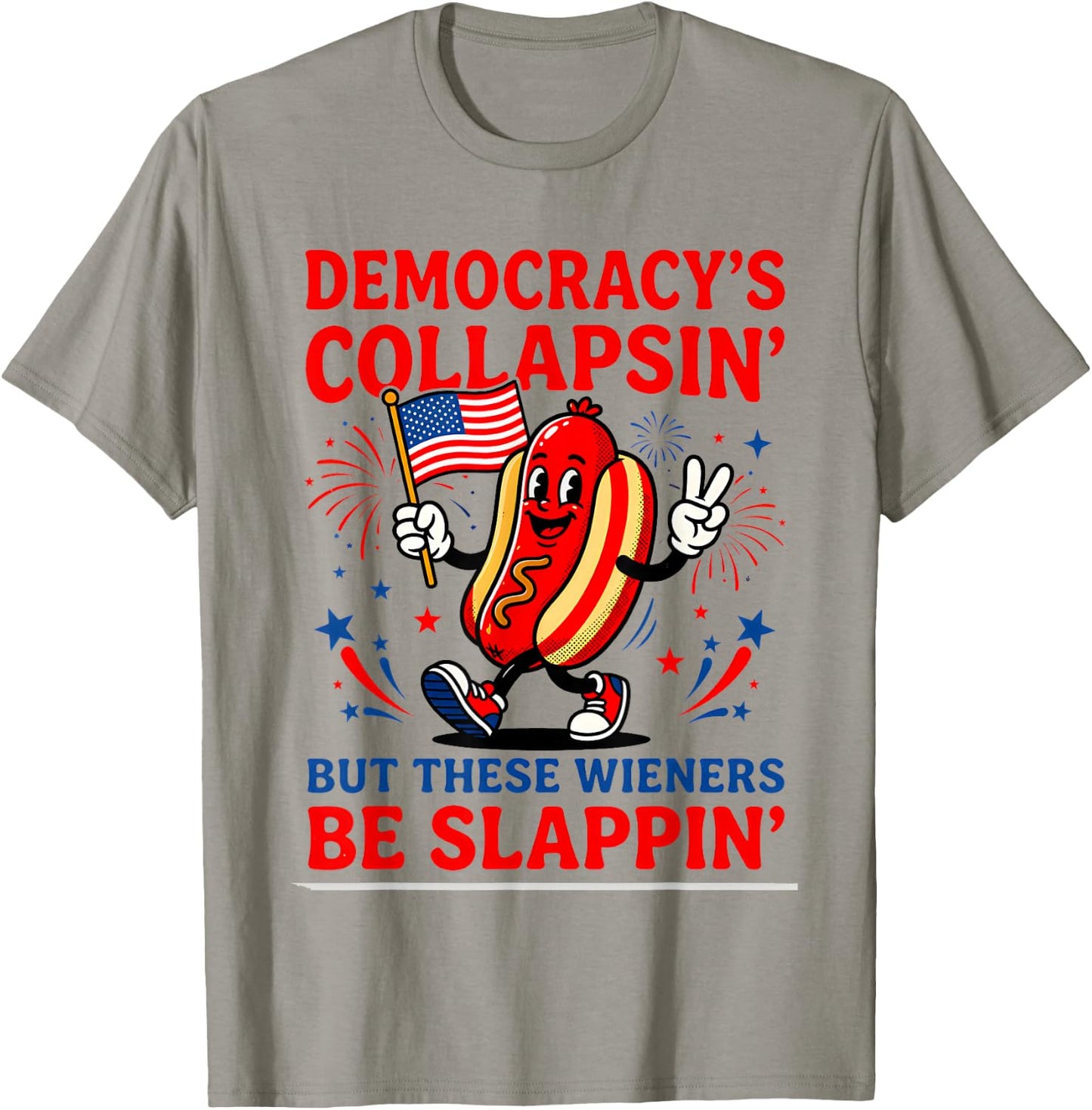 Democracy's Collapsin' But These Weiners Be Slappin Hotdogs T-Shirt - T-Shirt | Sand