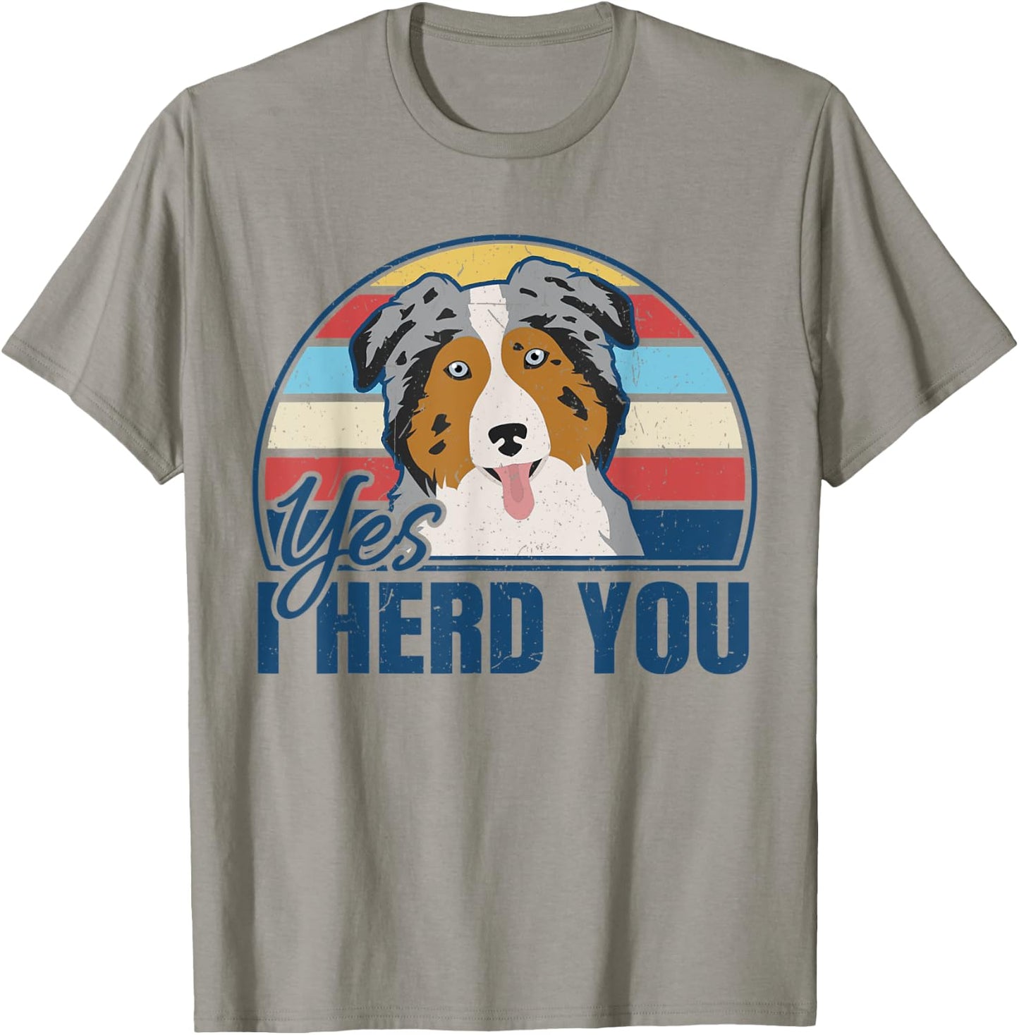 Funny Australian Shepherd Yes I Herd You Aussie Dog Lover T-Shirt - T-Shirt | Sand