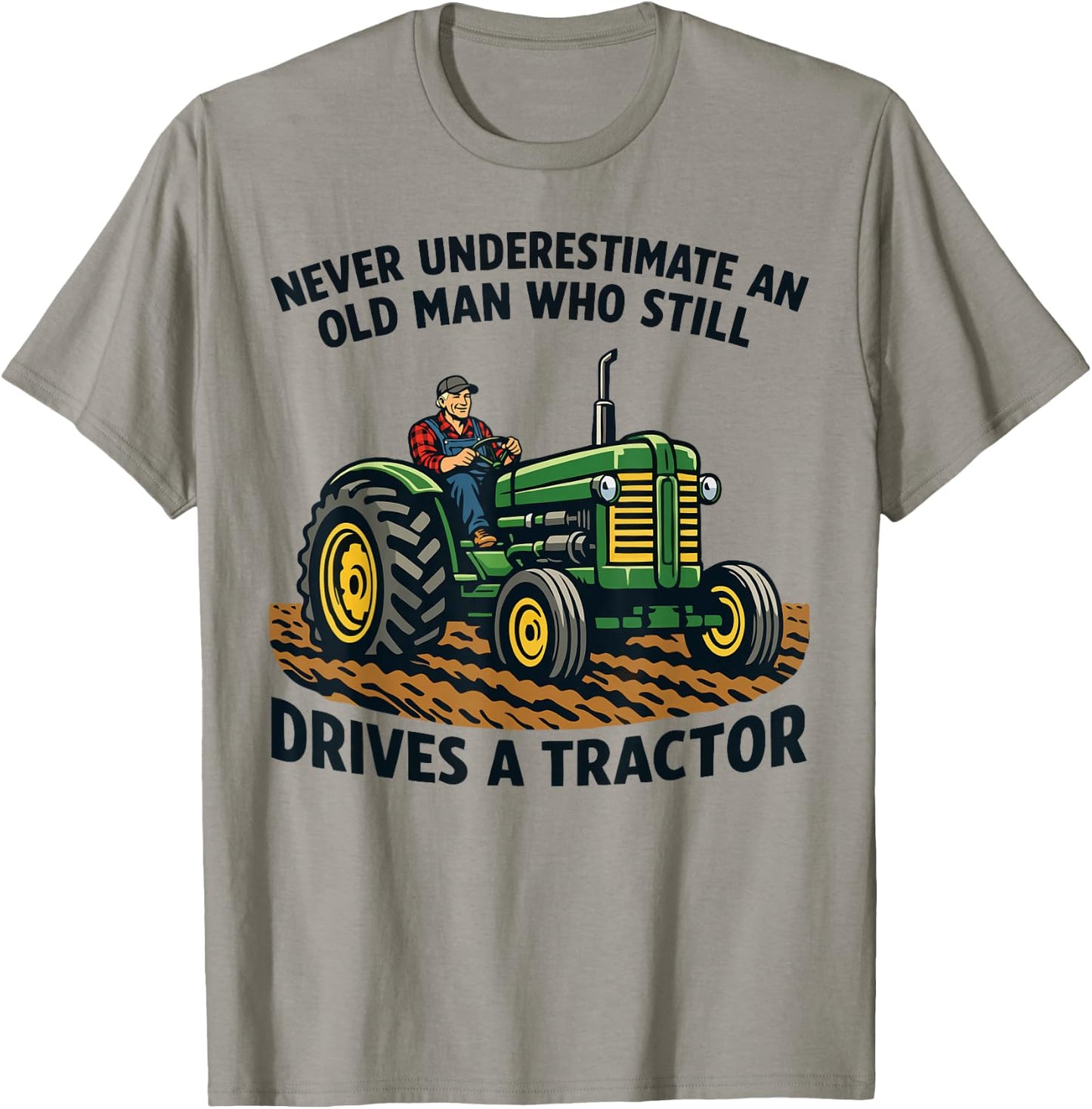 Never Underestimate an Old Man Who Still Drives A Tractor T-Shirt - T-Shirt | Sand