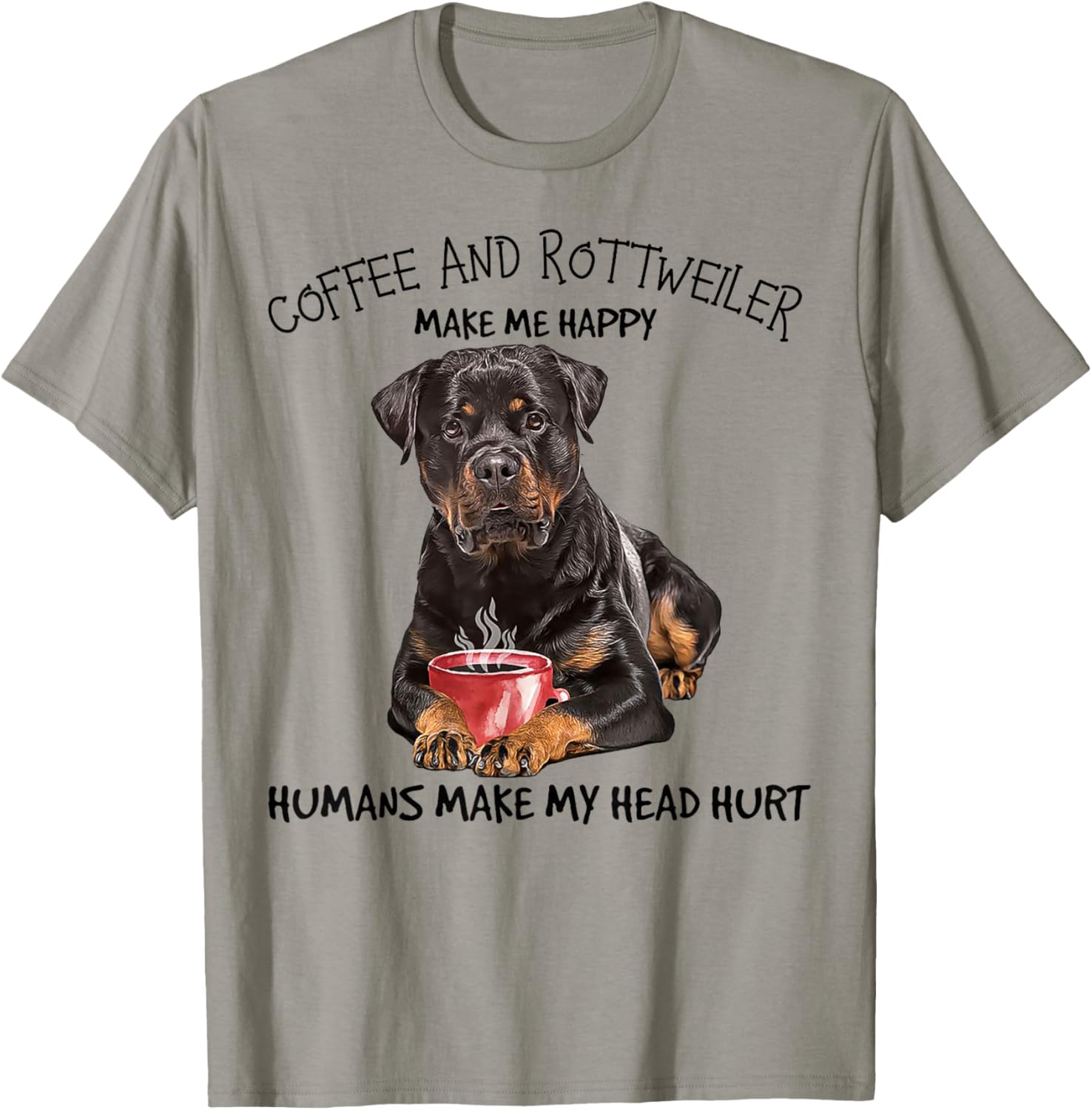 Coffee And Rottweiler Make me Happy Humans Make My Head Hurt T-Shirt - T-Shirt | Sand