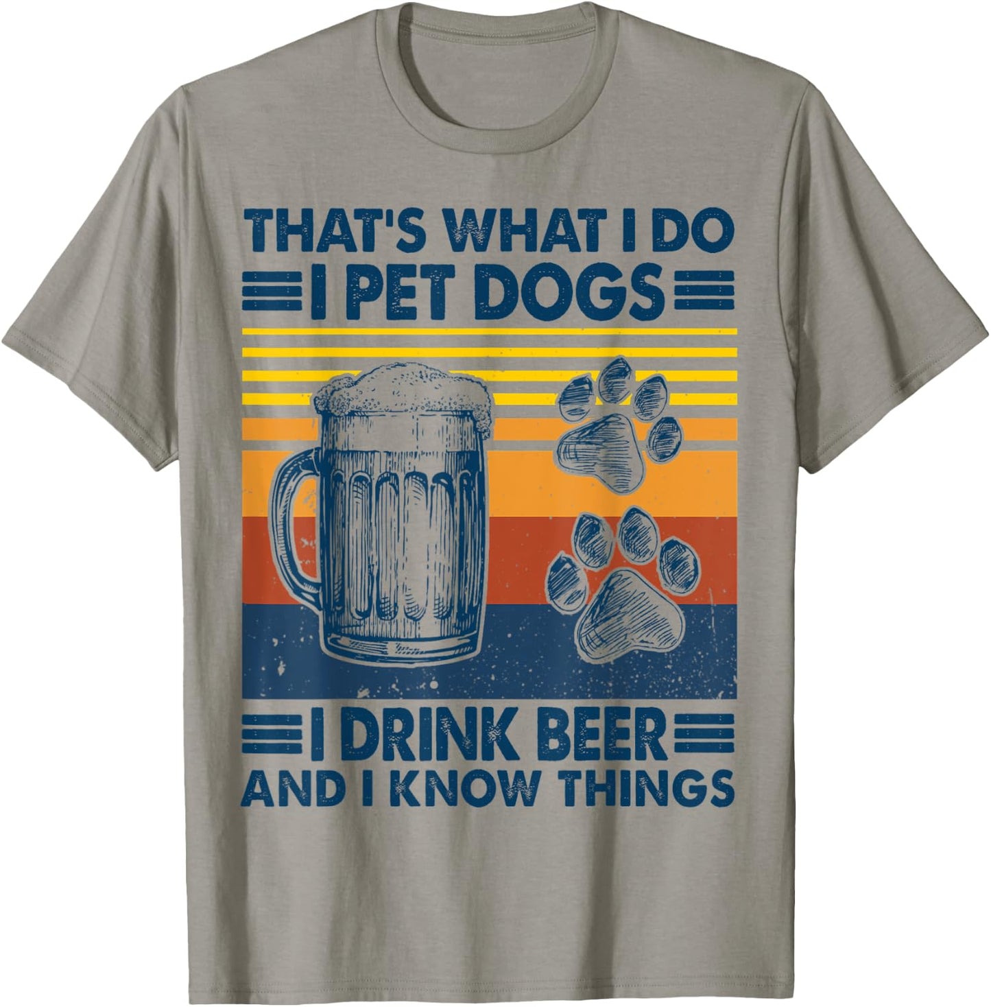 That's what I do I pet dogs I drink beer and I know things T-Shirt - T-Shirt | Sand