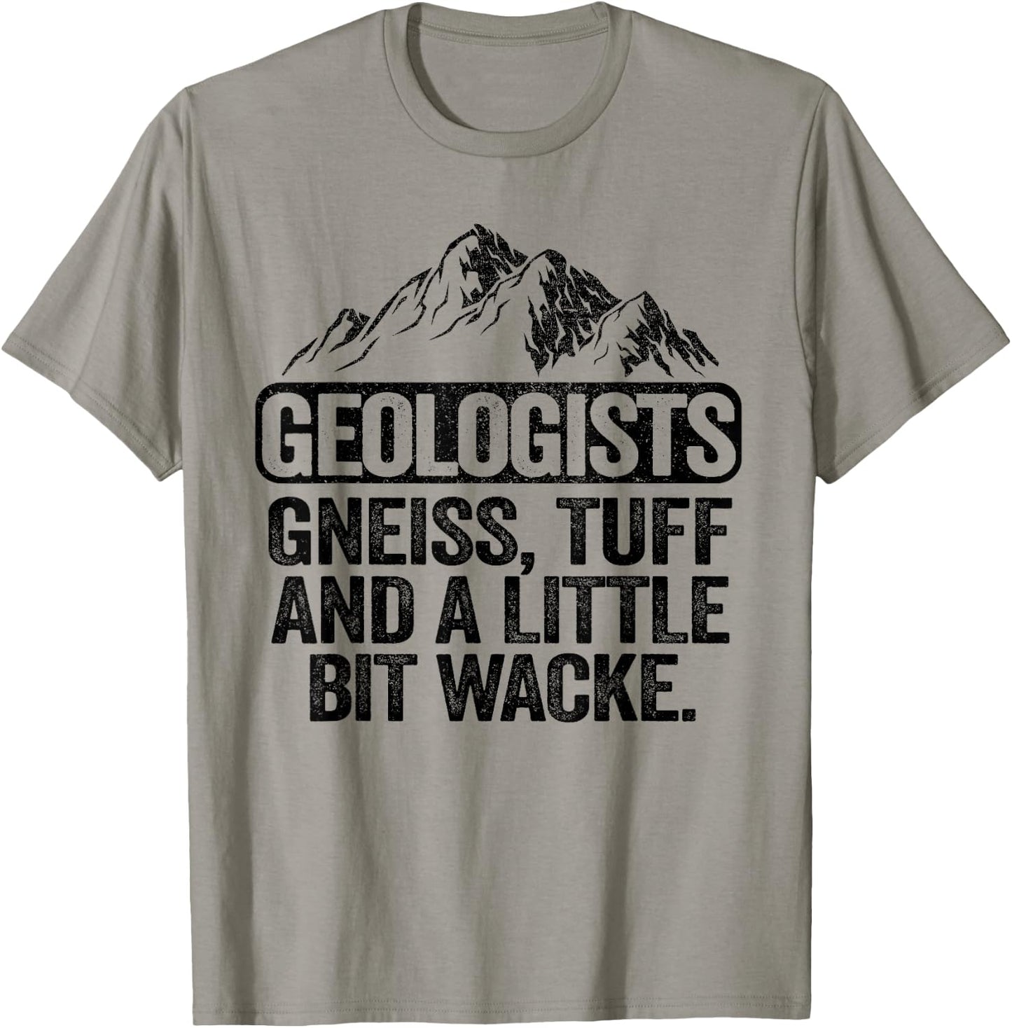 Geologists Gneiss, Tuff And A Little Bit Wacke Geology Pun T-Shirt - T-Shirt | Sand