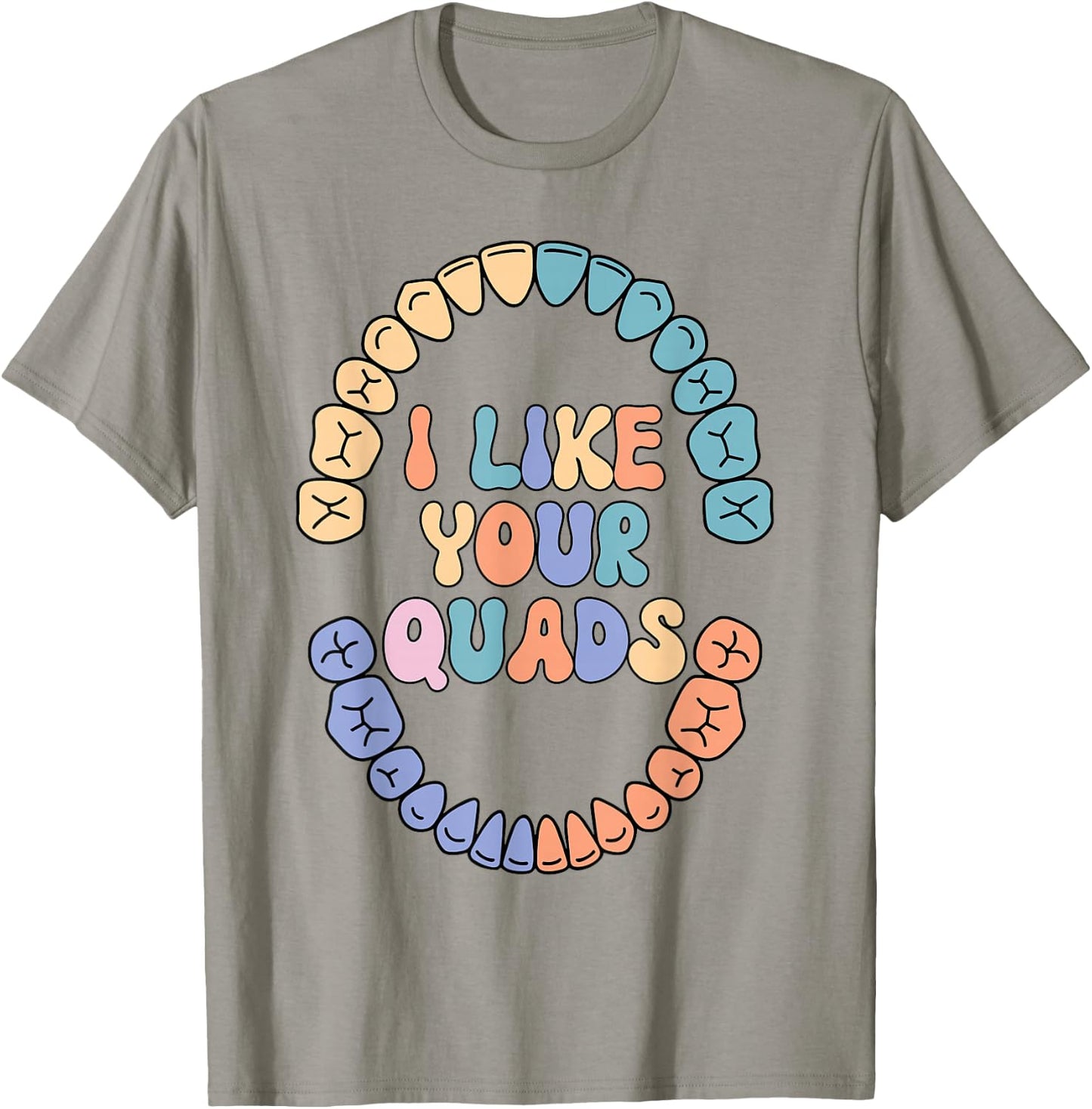 I Like Your Quads Dental Hygienist Dental Assistant Teeth T-Shirt - T-Shirt | Sand