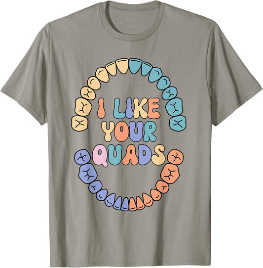 I Like Your Quads Dental Hygienist Dental Assistant Teeth T-Shirt - T-Shirt | Sand