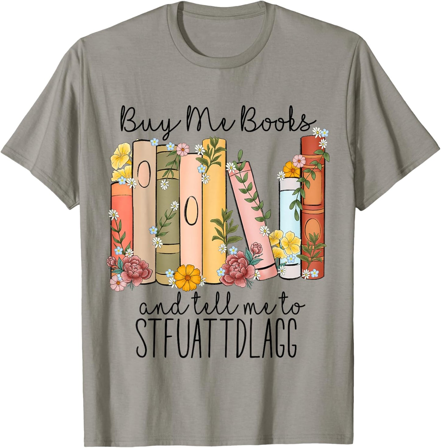 Buy Me Books And Tell Me To Stfuattdlagg T-Shirt - T-Shirt | Sand