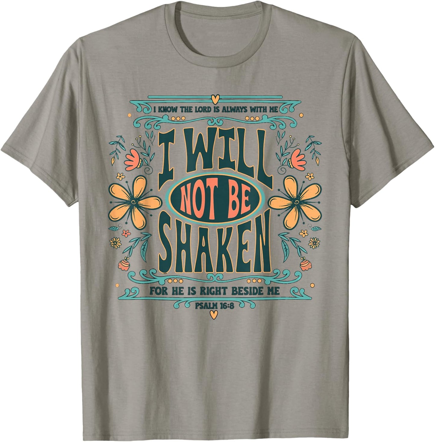 I Will Not Be Shaken for He is Right Beside Me Psalm 16 8 T-Shirt - T-Shirt | Sand