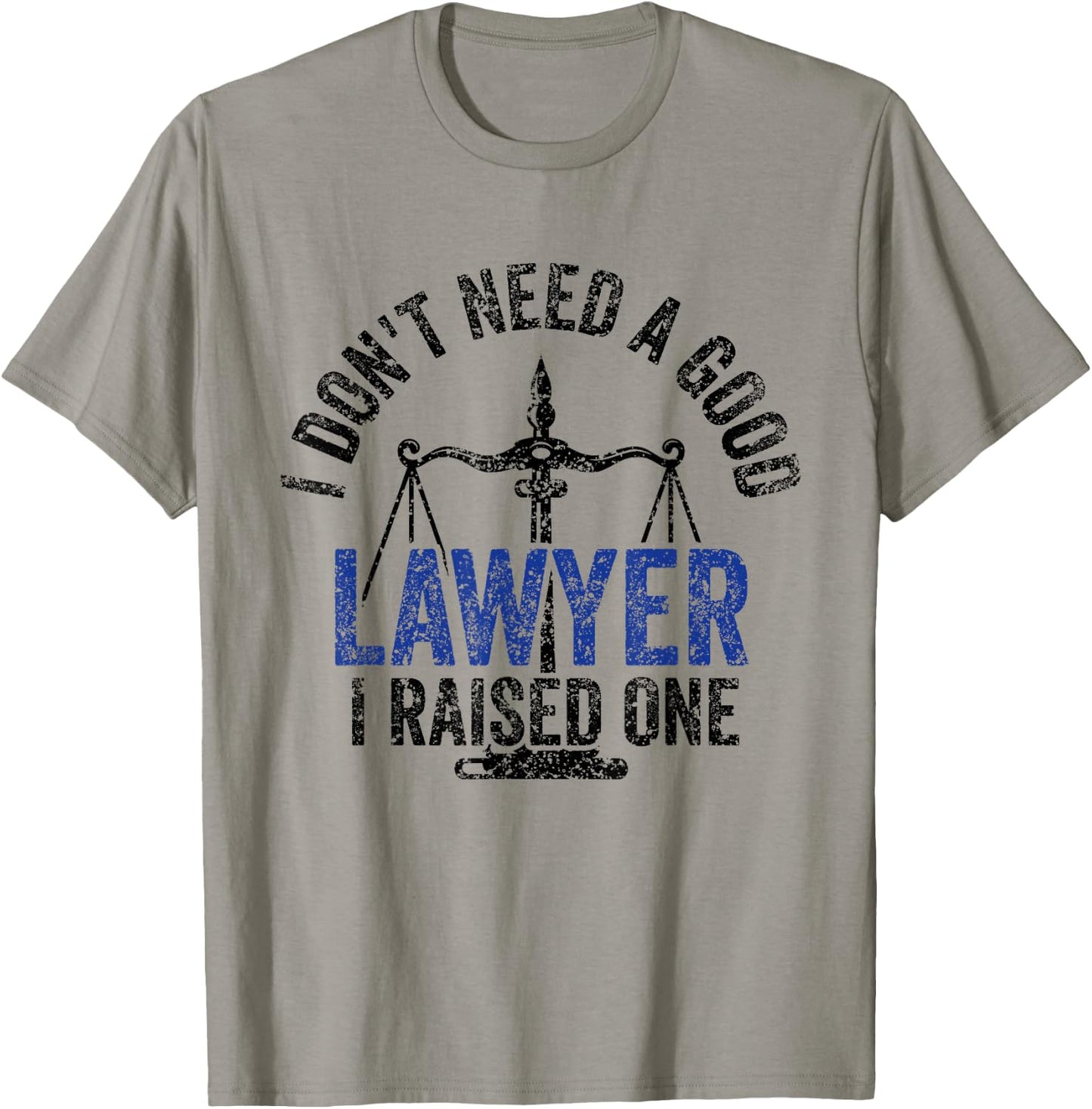 I Don't Need A Good Lawyer I Raised One Advocate Law T-Shirt - T-Shirt | Sand