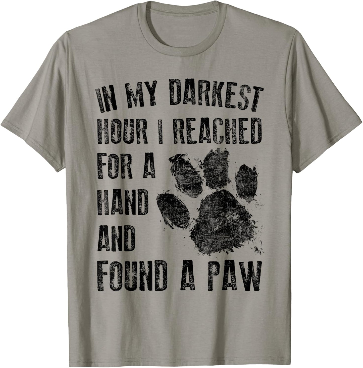 In My Darkest Hour I Reached For A Hand Found A Paw T-Shirt - T-Shirt | Sand