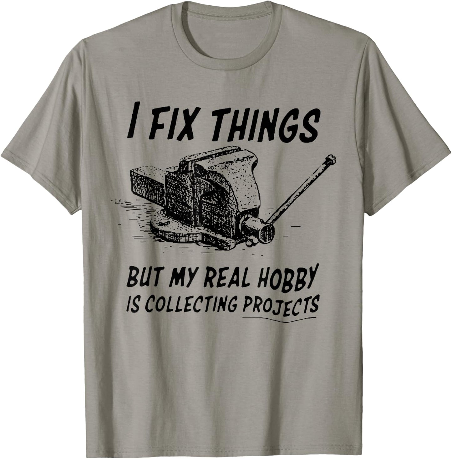 Funny I Fix Things But My Real Hobby is Collecting Projects T-Shirt - T-Shirt | Sand