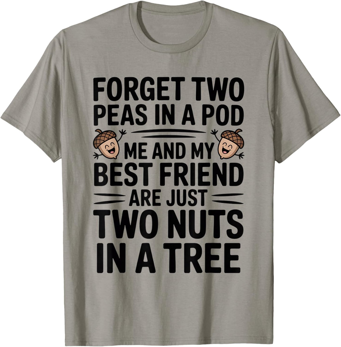 Forget Two Peas in A Pod Me and My Best Friend are Two Nuts T-Shirt - T-Shirt | Sand