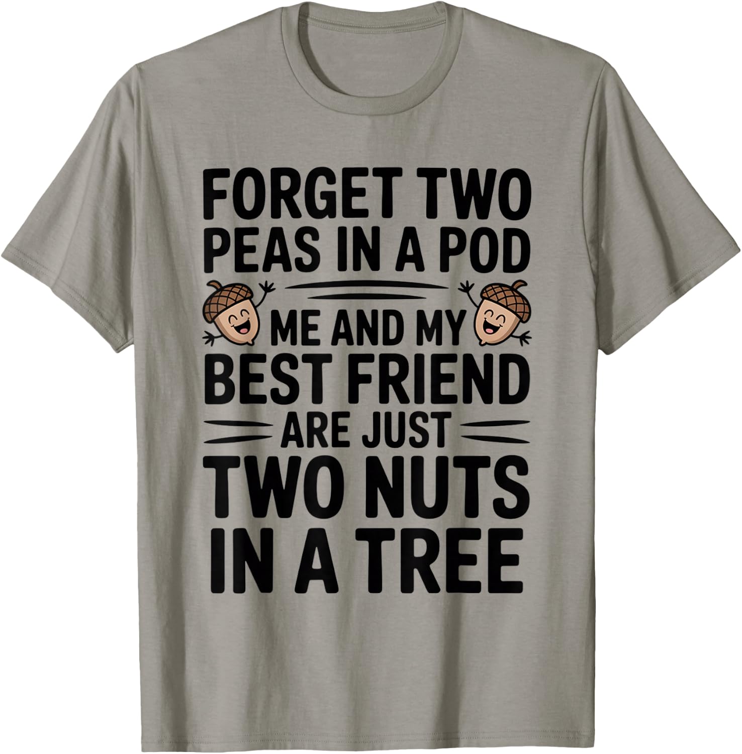 Forget Two Peas in A Pod Me and My Best Friend are Two Nuts T-Shirt - T-Shirt | Sand
