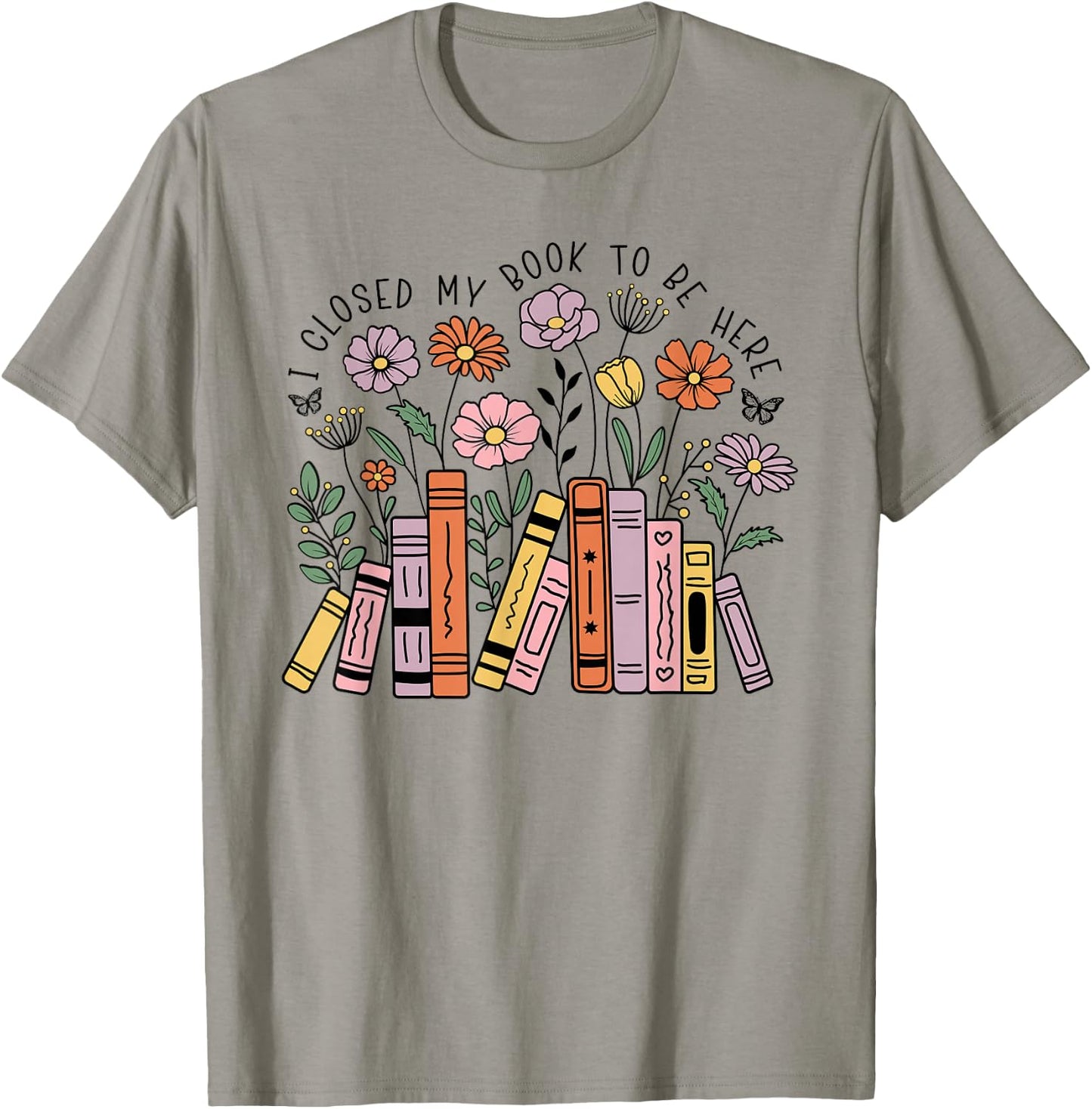 I Closed My Book To Be Here Floral Bookworm Funny Reading T-Shirt - T-Shirt | Sand