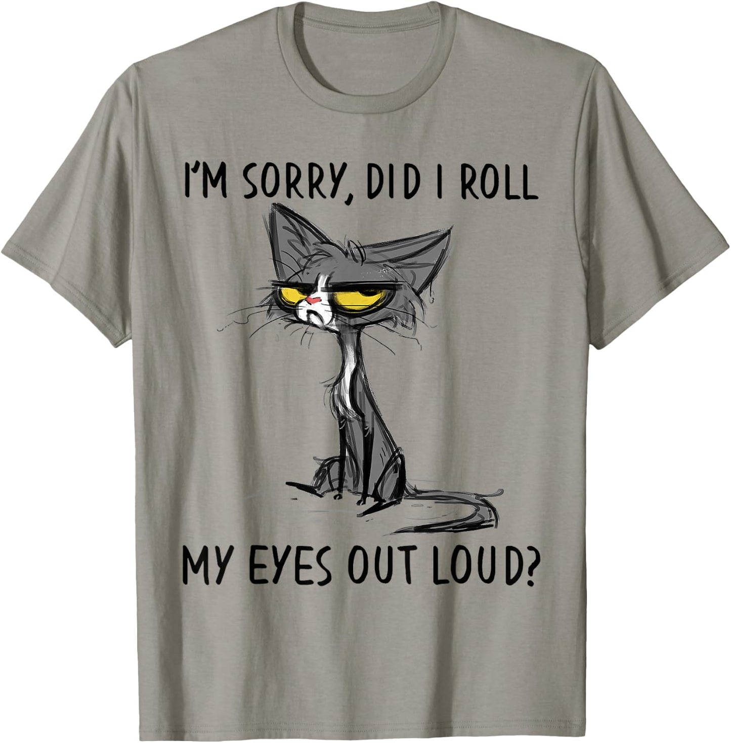 Cat Kitten Did I Roll My Eyes Out Loud Funny Sarcastic Small T-Shirt - T-Shirt | Sand