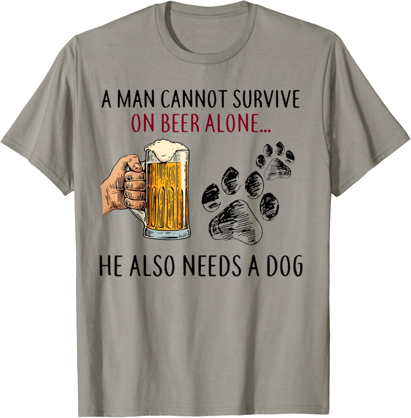 A Man Cannot Survive On Beer Alone He Also Needs Dog T-Shirt - T-Shirt | Sand