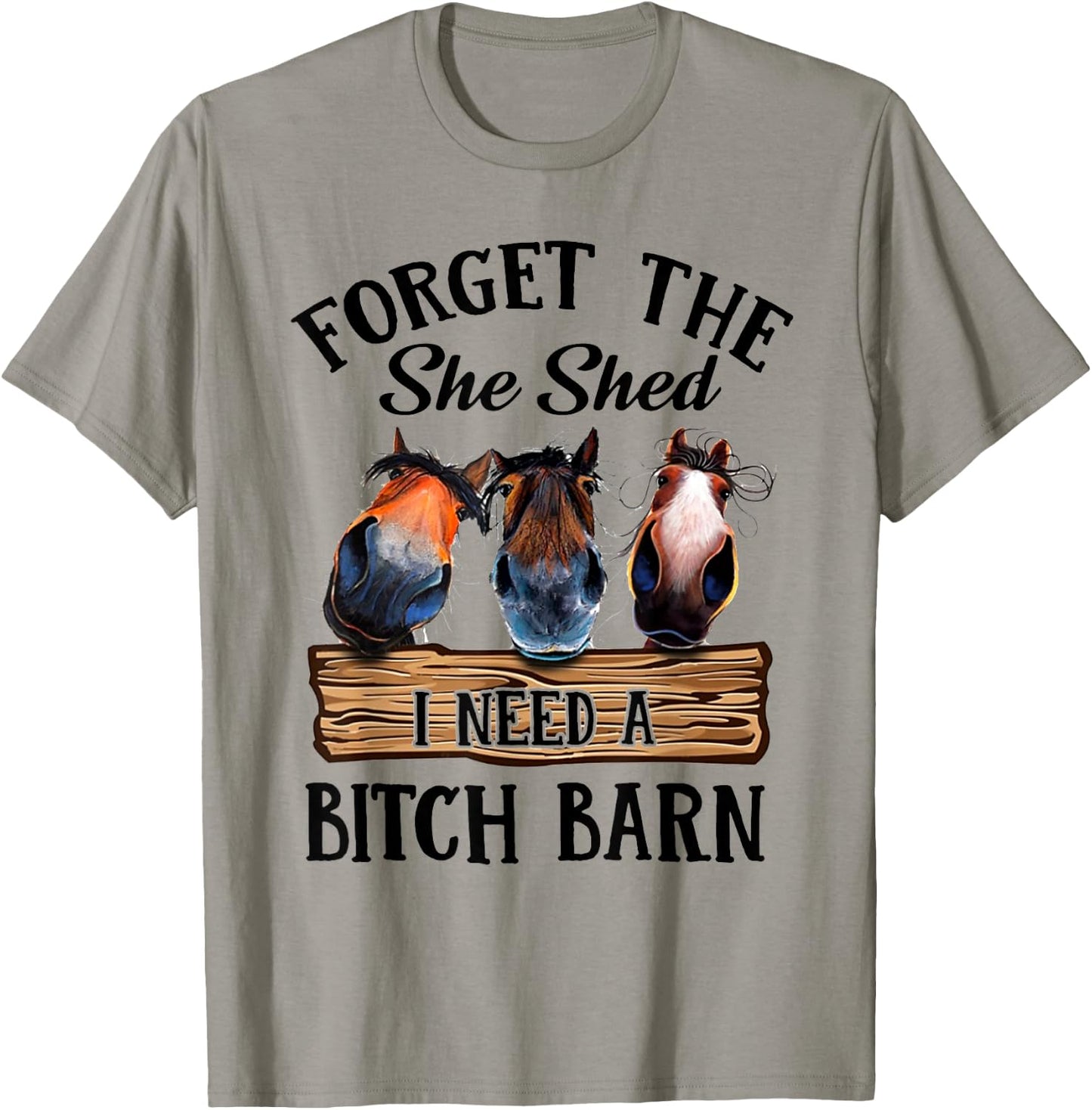 Forget The She Shed I Want A Bitch Barn T-Shirt - T-Shirt | Sand