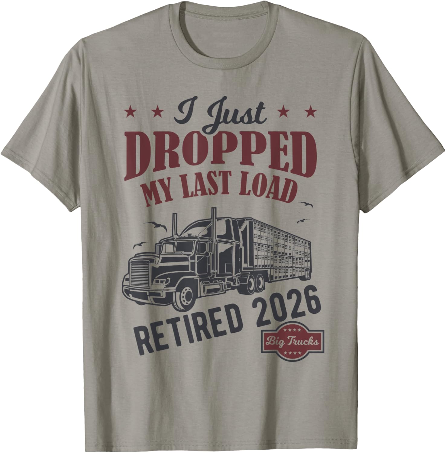 I Just Dropped My Last Load Funny Trucker Retirement T-Shirt - T-Shirt | Sand