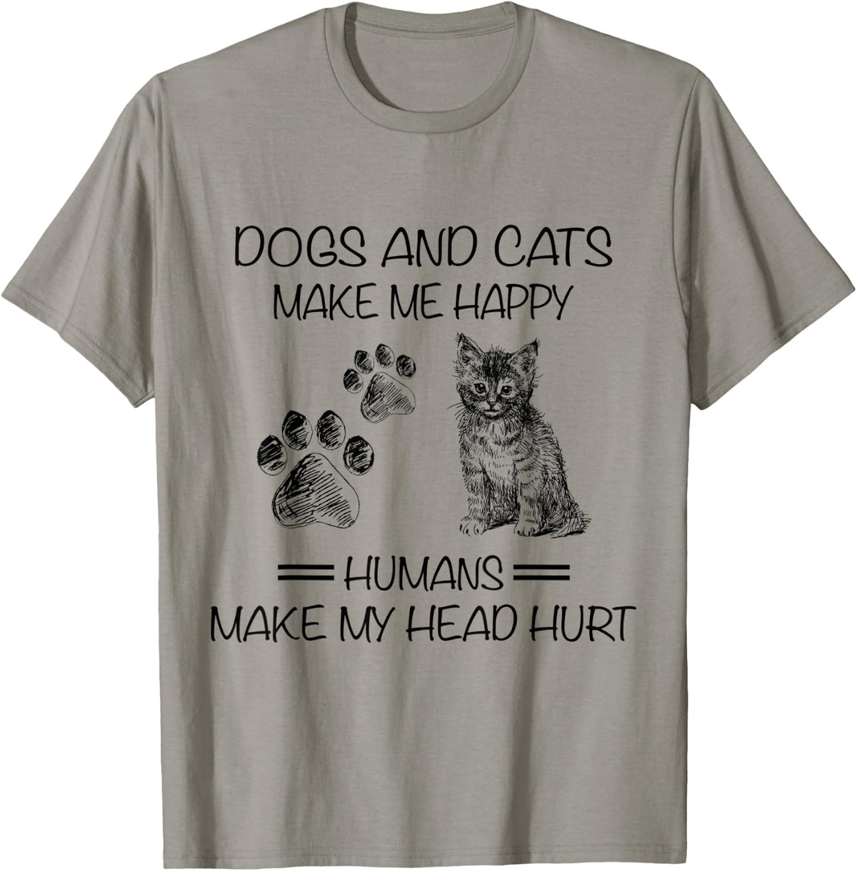 Dogs And Cats Make Me Happy Humans Make My Head Hurt Funny T-Shirt - T-Shirt | Sand