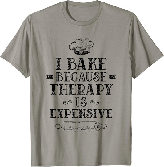 I Bake Because Therapy Is Expensive Baking Bakery Baker T-Shirt - T-Shirt | Sand