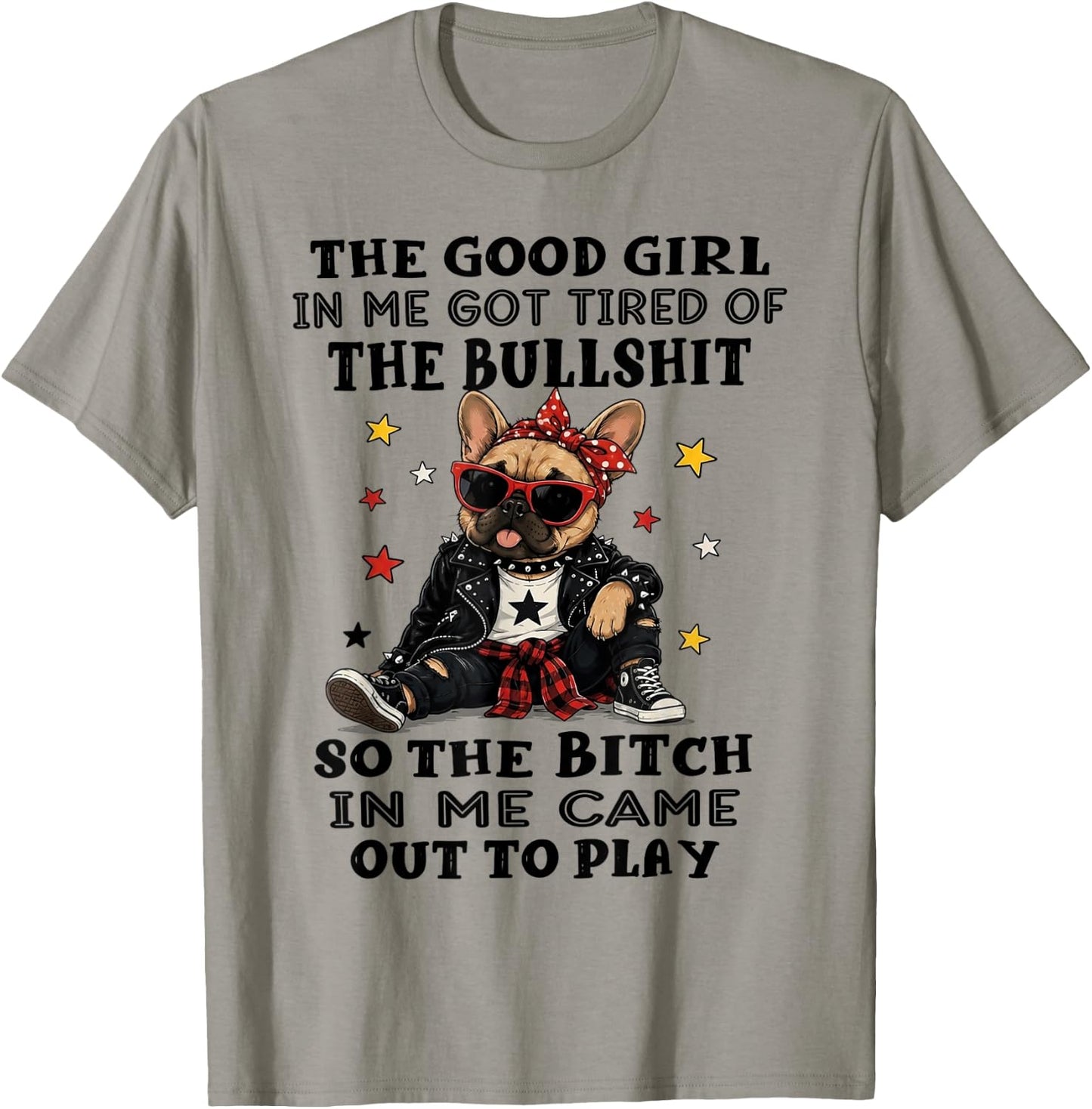 Bulldog The Good Girl in Me Got Tired of The Bullshit T-Shirt - T-Shirt | Sand