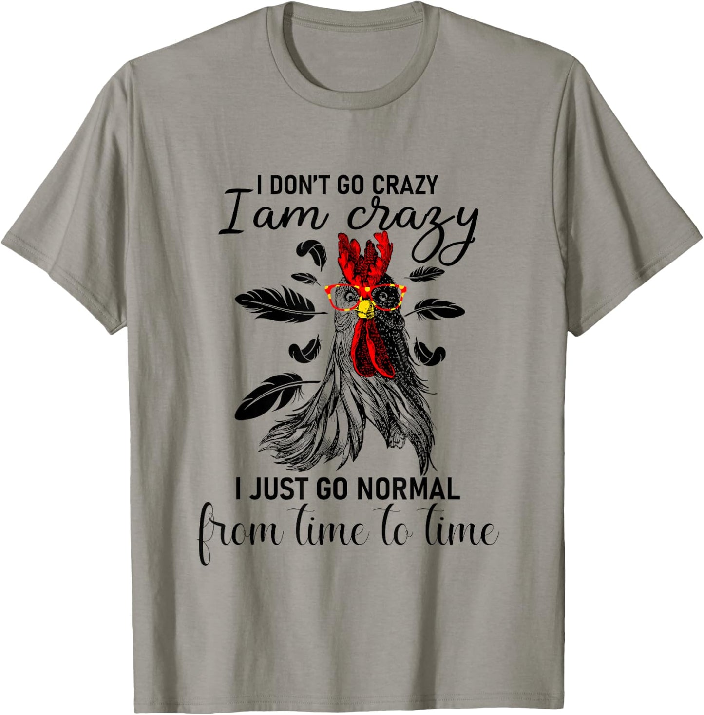 I Don't Go Crazy I Am Crazy I Just Go Normal, Funny Chicken T-Shirt - T-Shirt | Sand