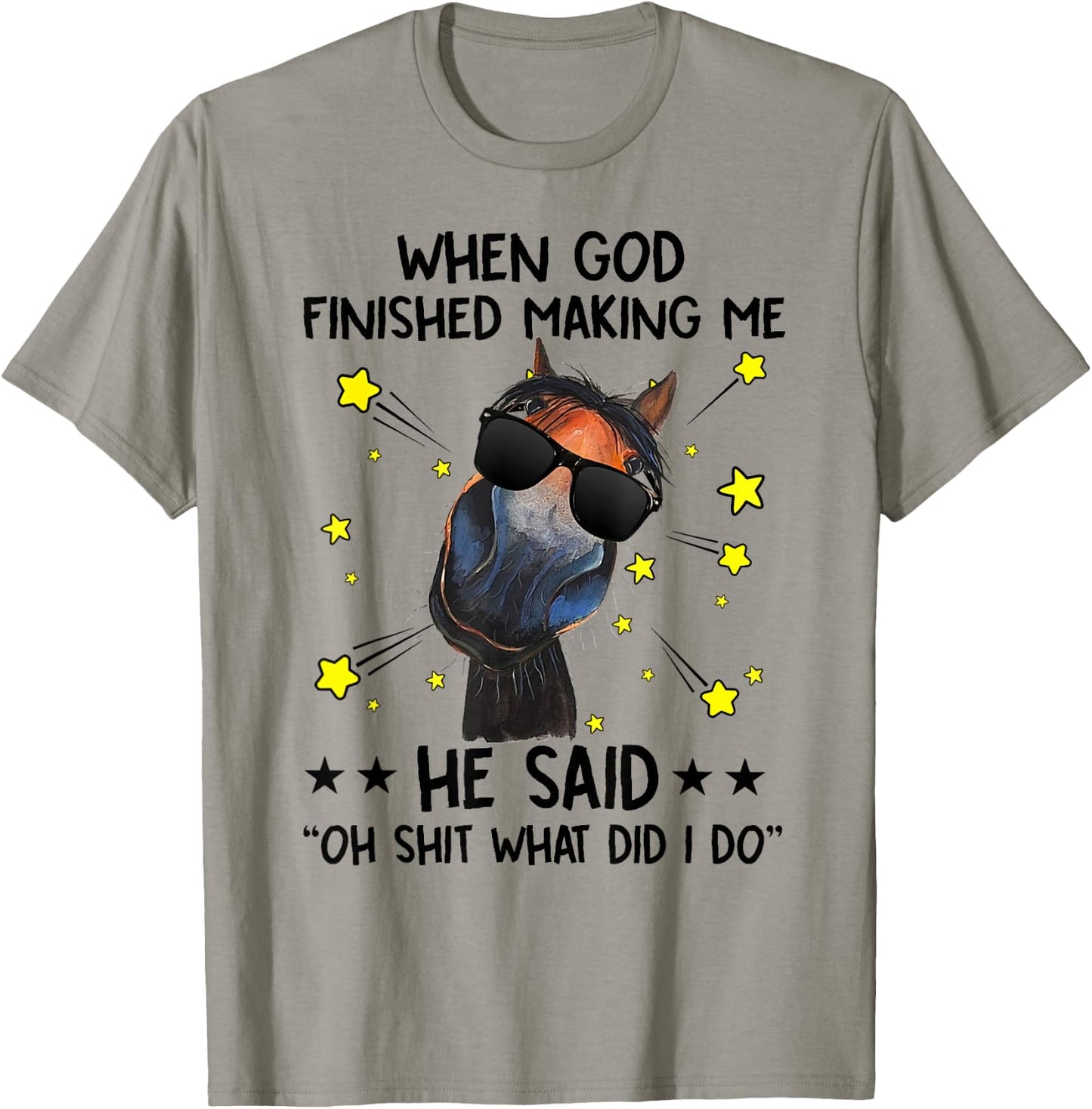 When God finished making me he said oh what did I do horse T-Shirt - T-Shirt | Sand