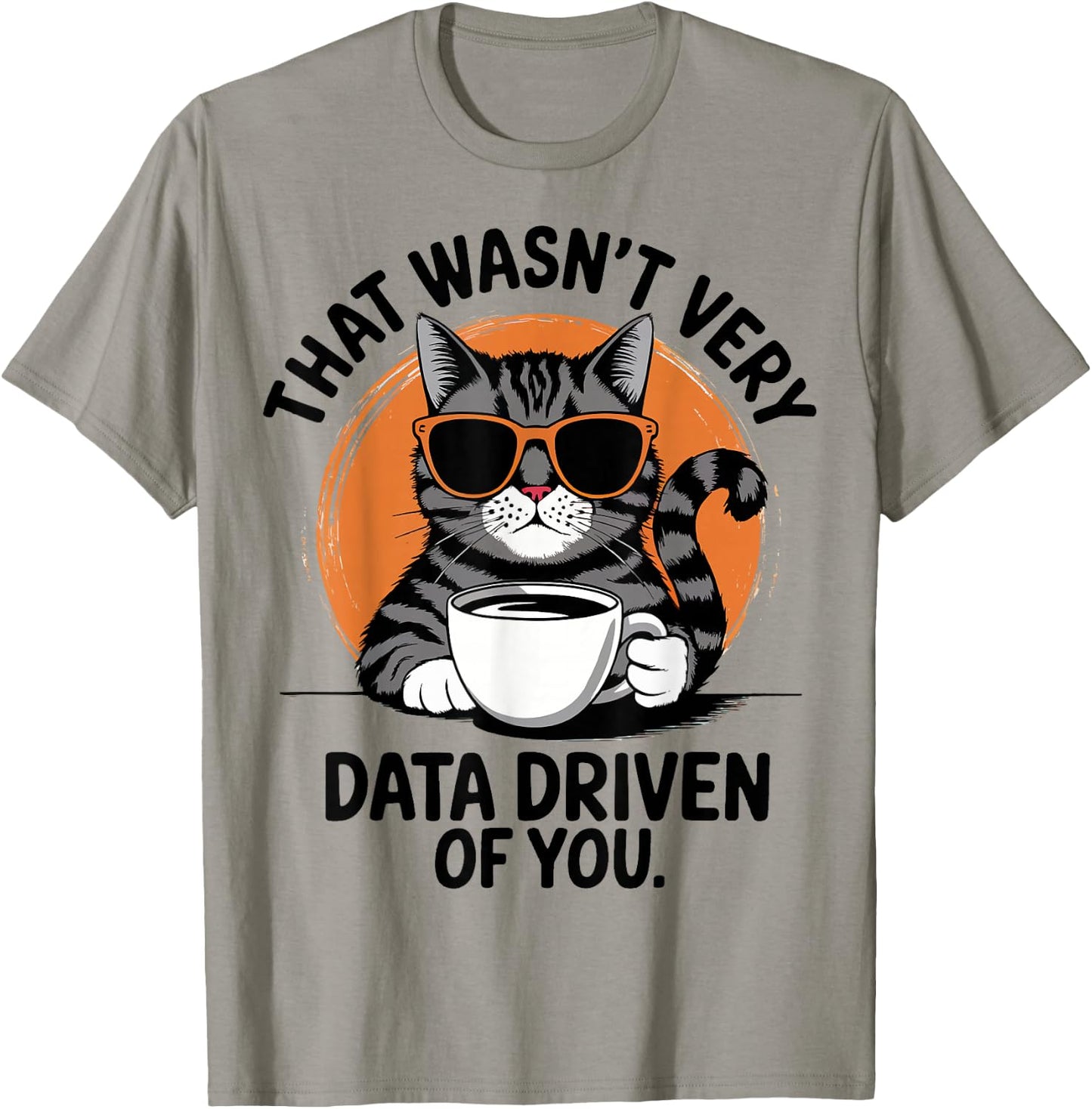 That Wasn't Very Data Driven Of You T-Shirt - T-Shirt | Sand