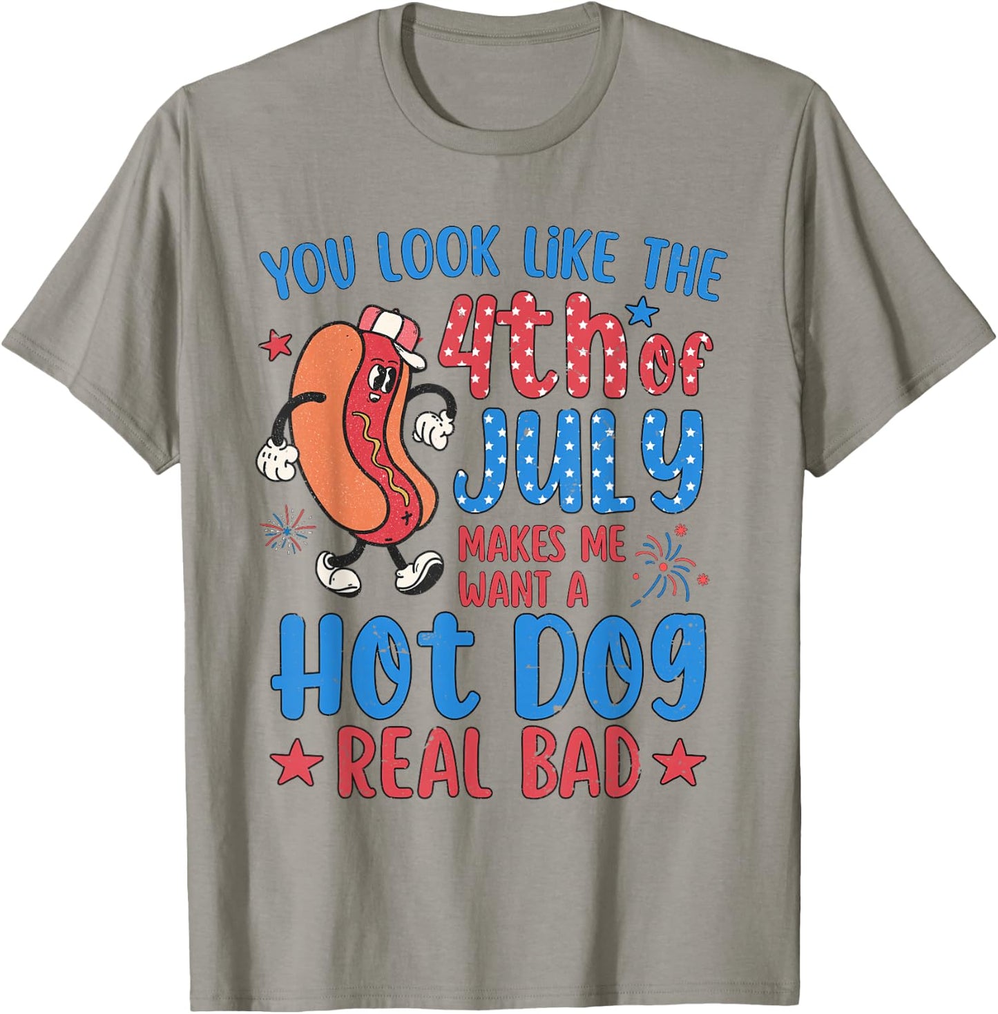 You Look Like 4th of July Makes Me Want A Hot Dog Real Bad T-Shirt - T-Shirt | Sand