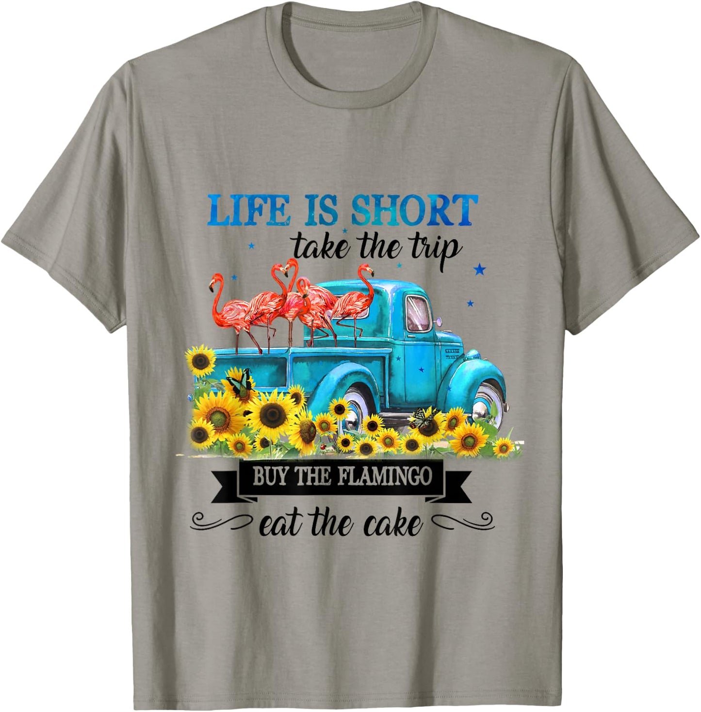 Life Is Short Take The Trip Buy The Flamingo Eat The Cake T-Shirt - T-Shirt | Sand