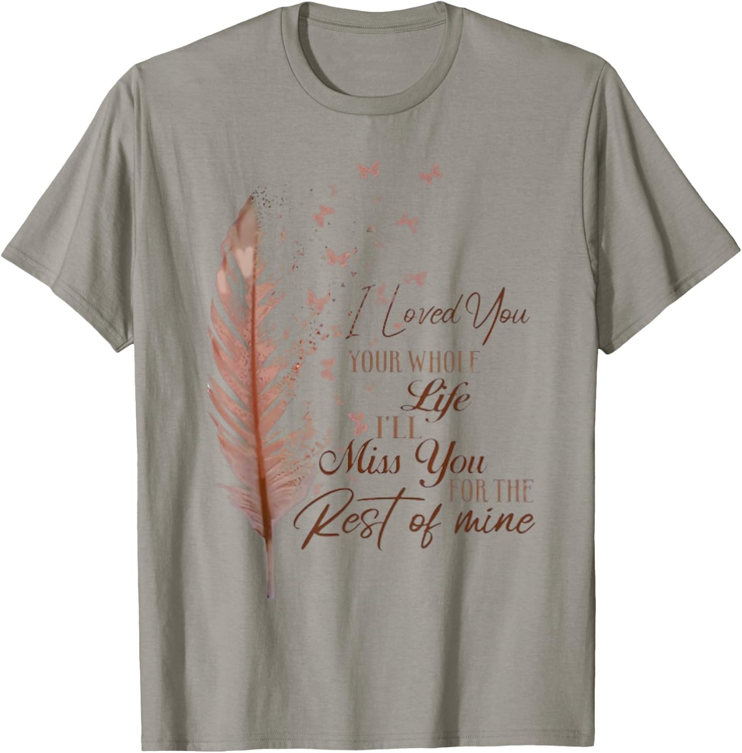 I loved you your whole life i'll miss you T-Shirt - T-Shirt | Sand