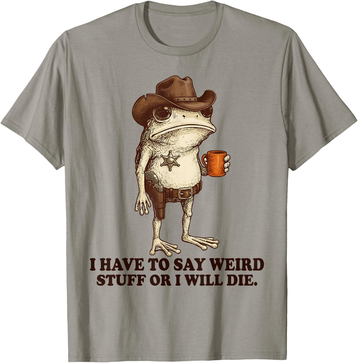 I Have to Say Weird Stuff Or I'll Die Funny Frog Cowboy Meme T-Shirt - T-Shirt | Sand