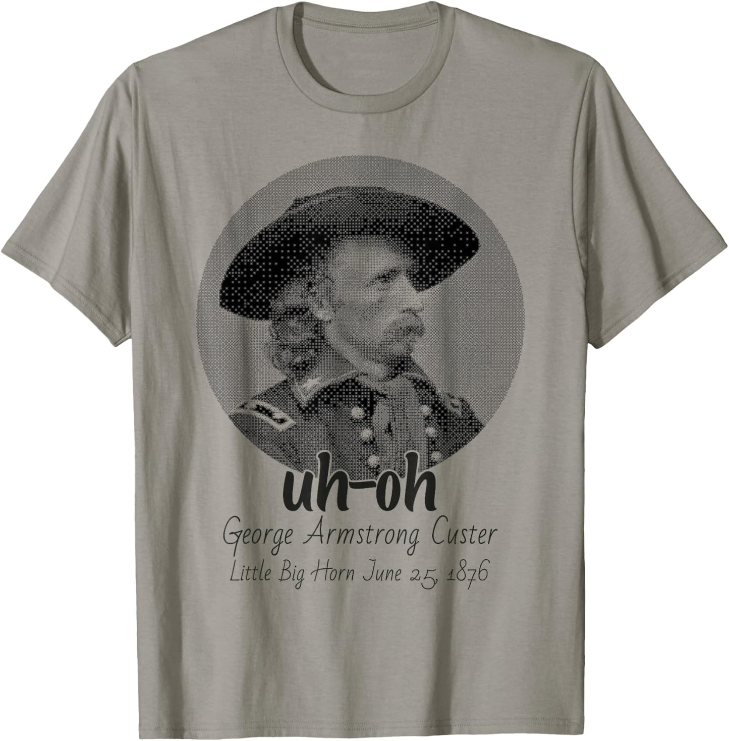 uh-oh George Armstrong Custer Little Bighorn June 25/1876 T-Shirt - T-Shirt | Sand