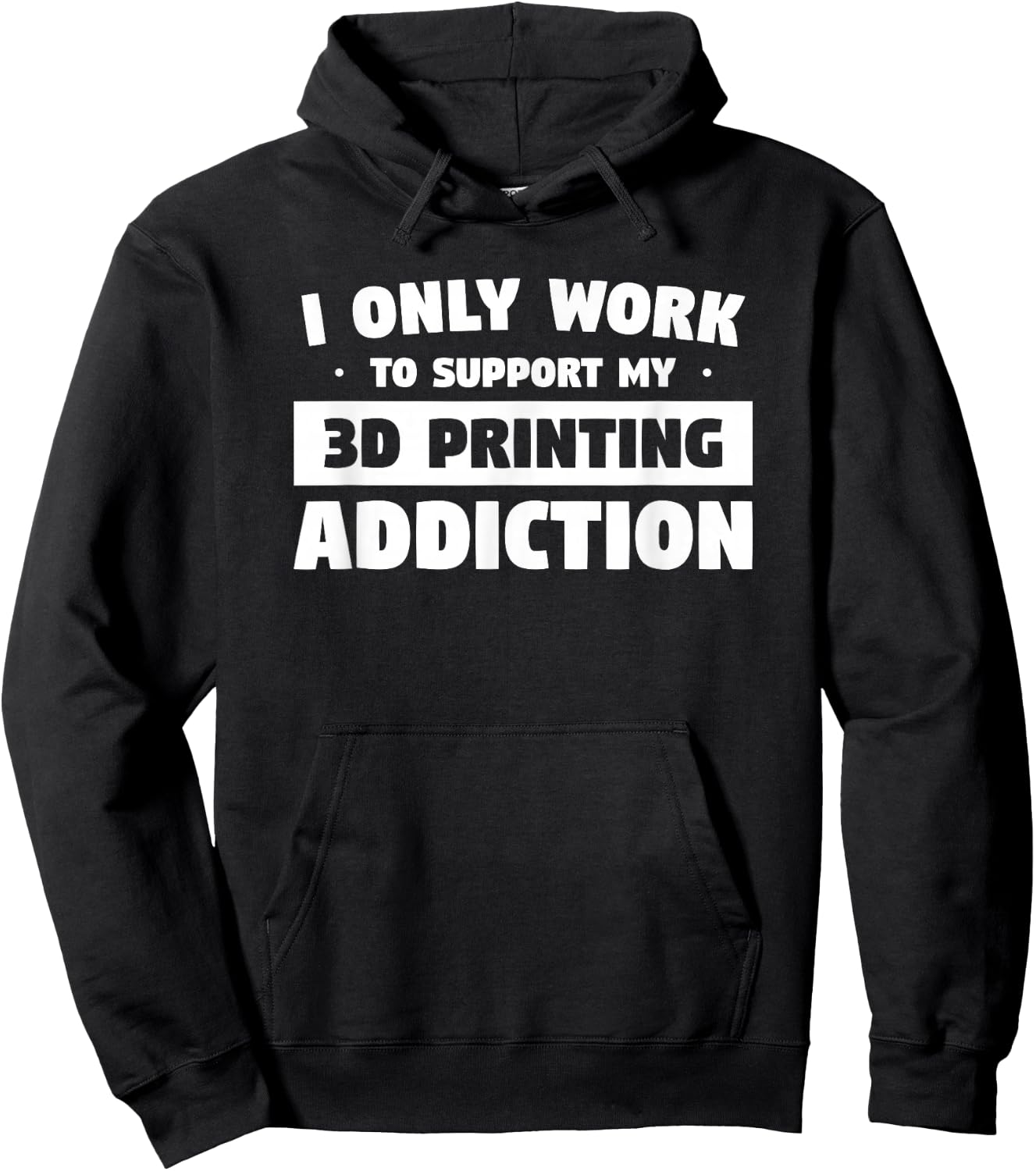 I Only Work to Support My 3D Printing Addiction Hoodie - Hoodie | Black