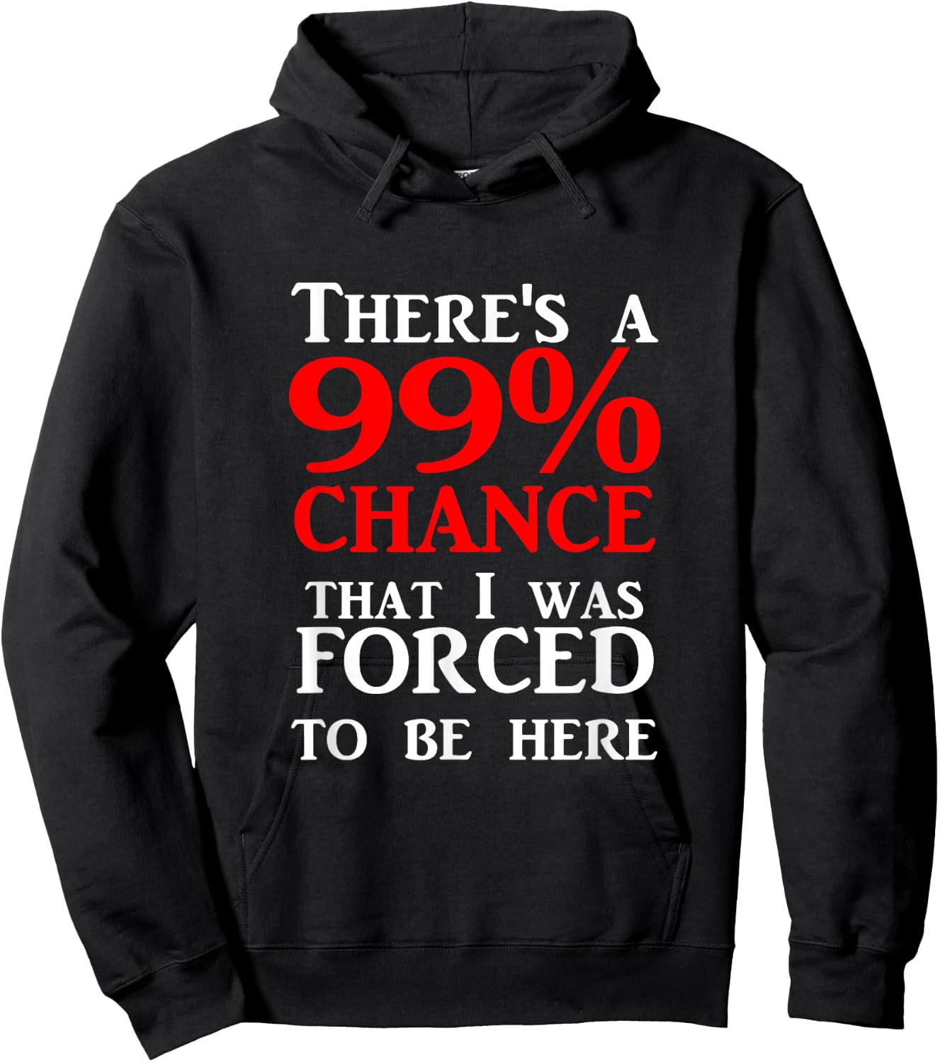 There's a 99% Chance That I was forced to be here Hoodie - Hoodie | Black